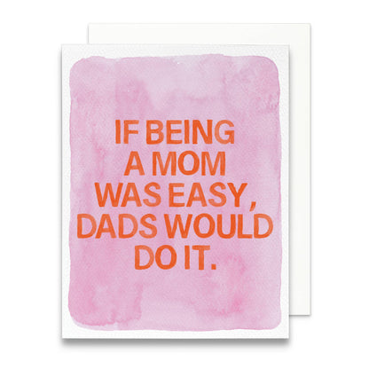If Being a Mom Was Easy, Dads Would Do It Greeting Card