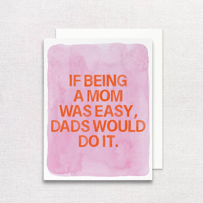 If Being a Mom Was Easy, Dads Would Do It Greeting Card
