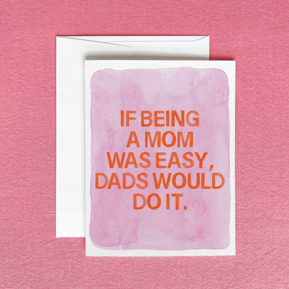 If Being a Mom Was Easy, Dads Would Do It Greeting Card